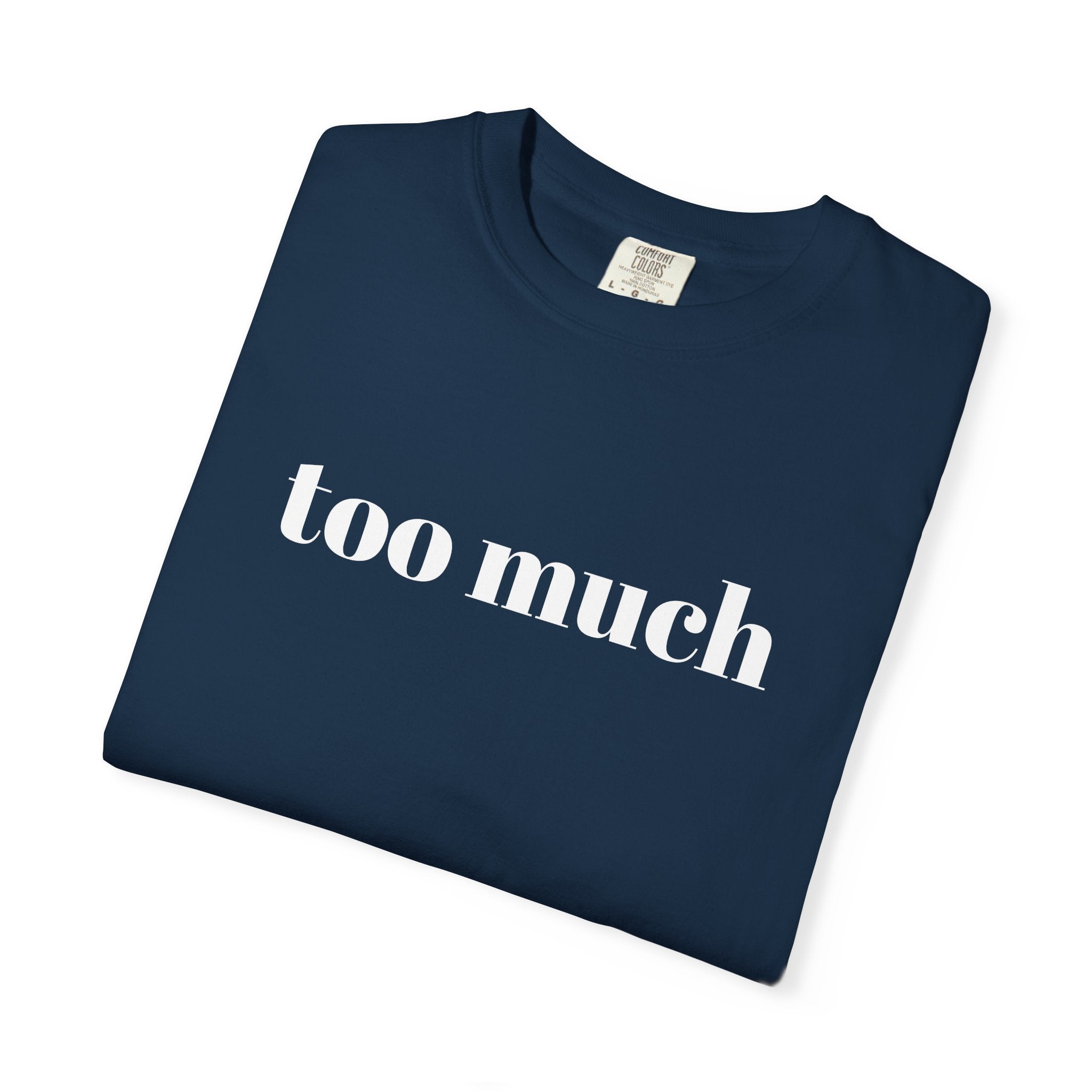 too much - Garment-Dyed T-shirt