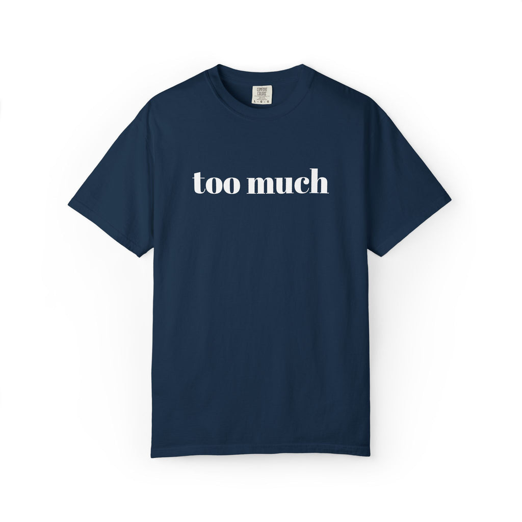 too much - Garment-Dyed T-shirt