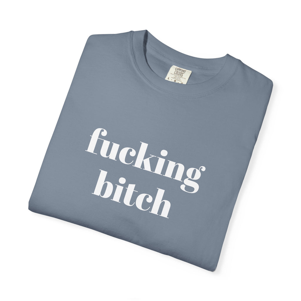 Fucking Bitch Garment-Dyed T-shirt