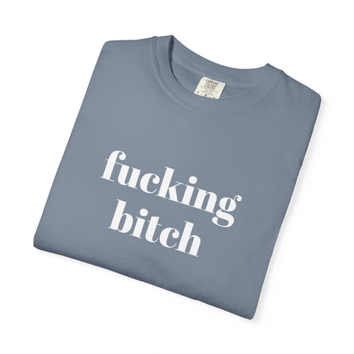 Fucking Bitch Garment-Dyed T-shirt