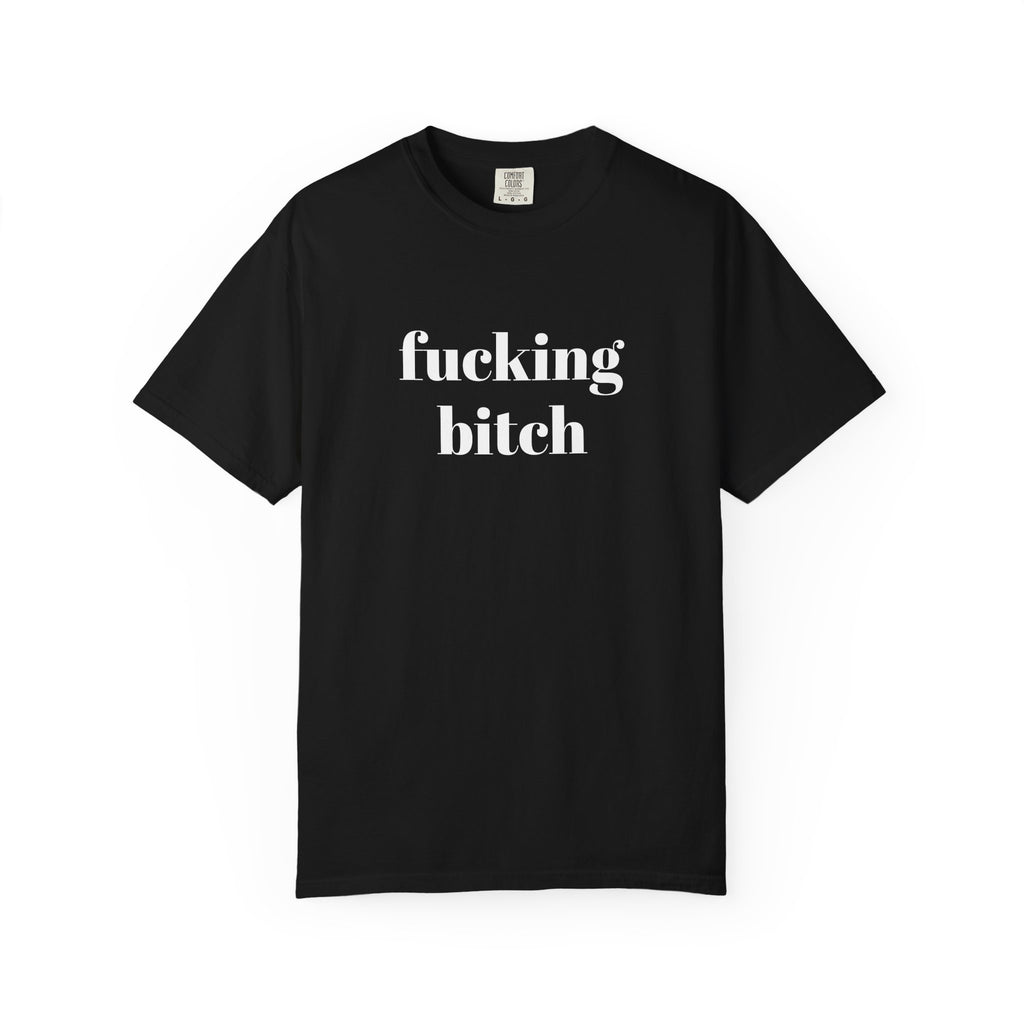 Fucking Bitch Garment-Dyed T-shirt