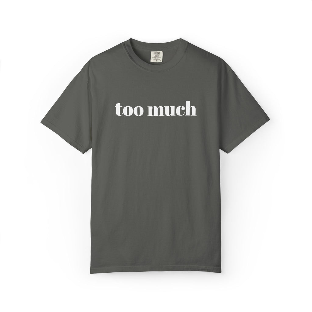 too much - Garment-Dyed T-shirt