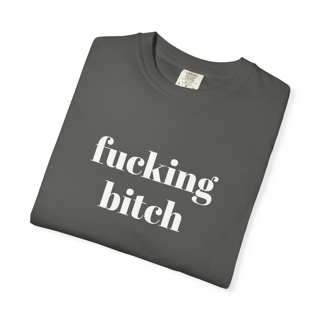 Fucking Bitch Garment-Dyed T-shirt