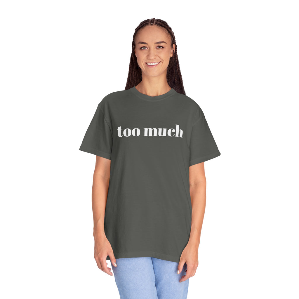 too much - Garment-Dyed T-shirt