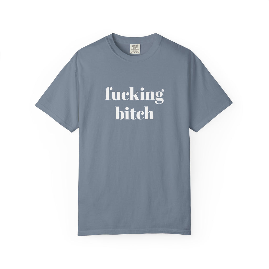 Fucking Bitch Garment-Dyed T-shirt
