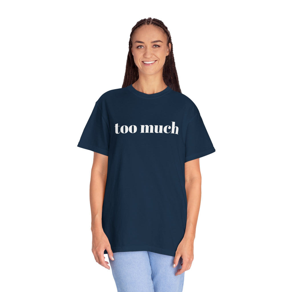 too much - Garment-Dyed T-shirt