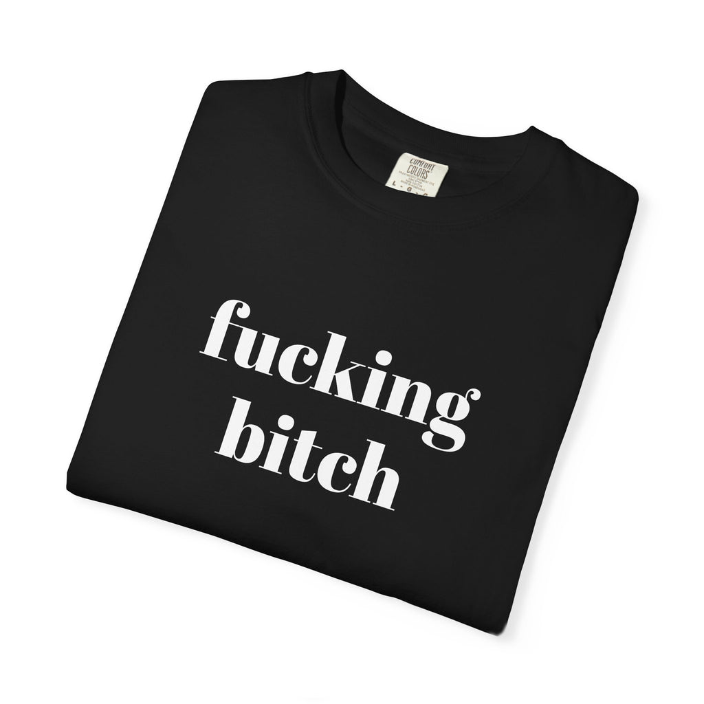 Fucking Bitch Garment-Dyed T-shirt