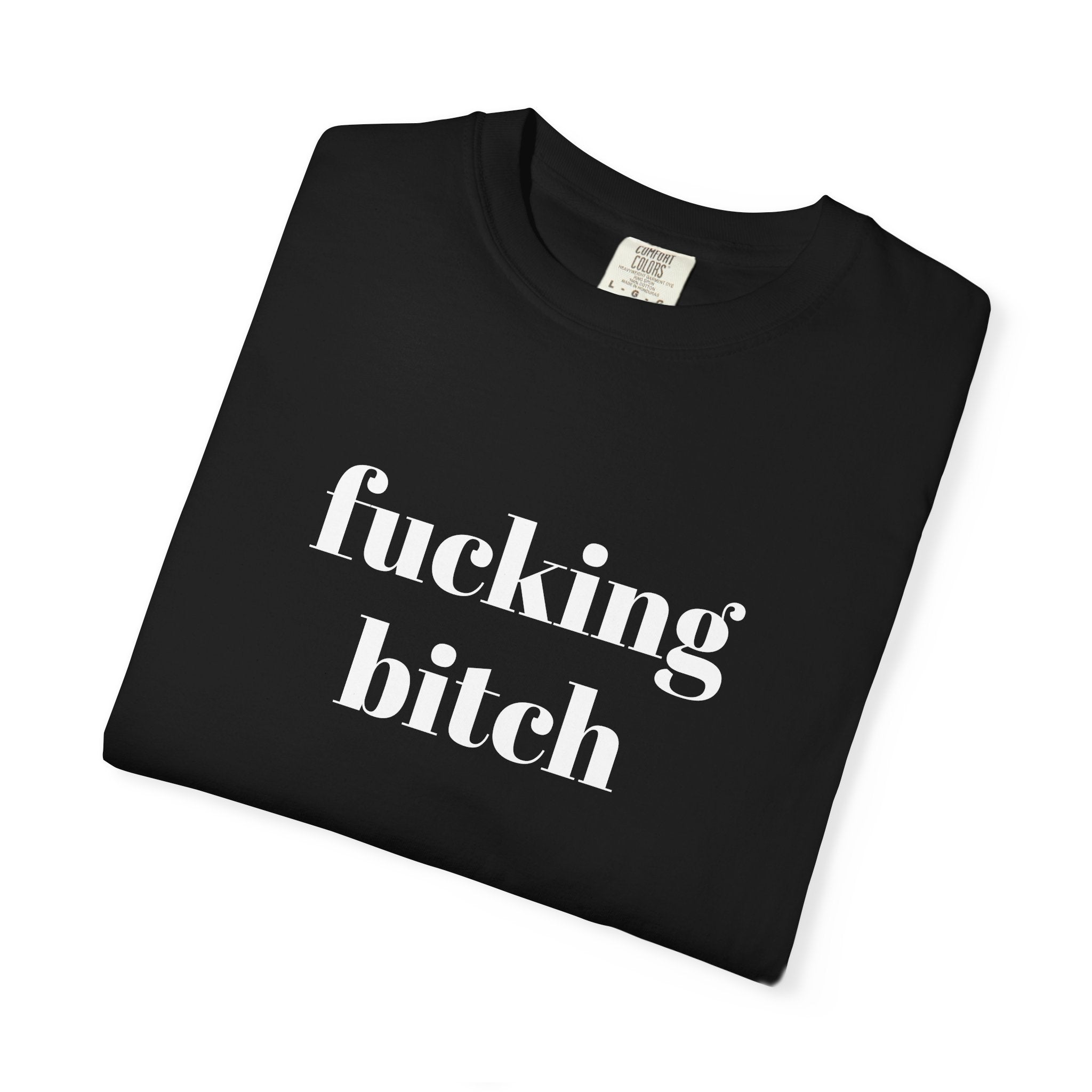 Fucking Bitch Garment-Dyed T-shirt
