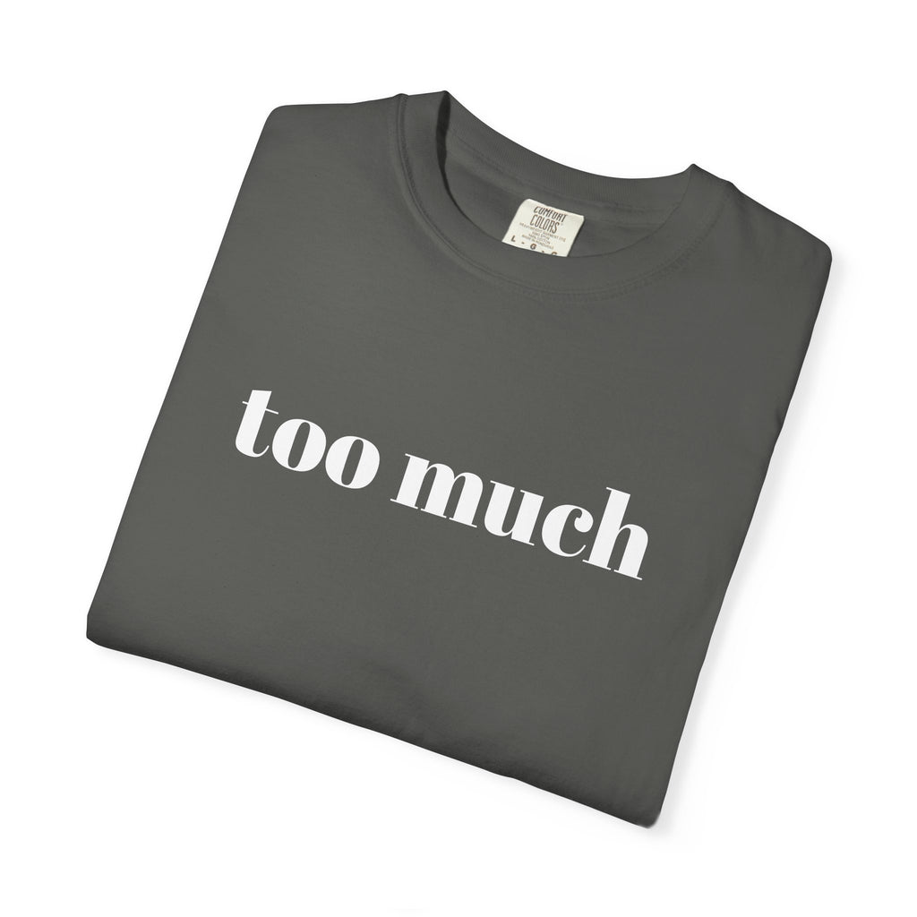 too much - Garment-Dyed T-shirt