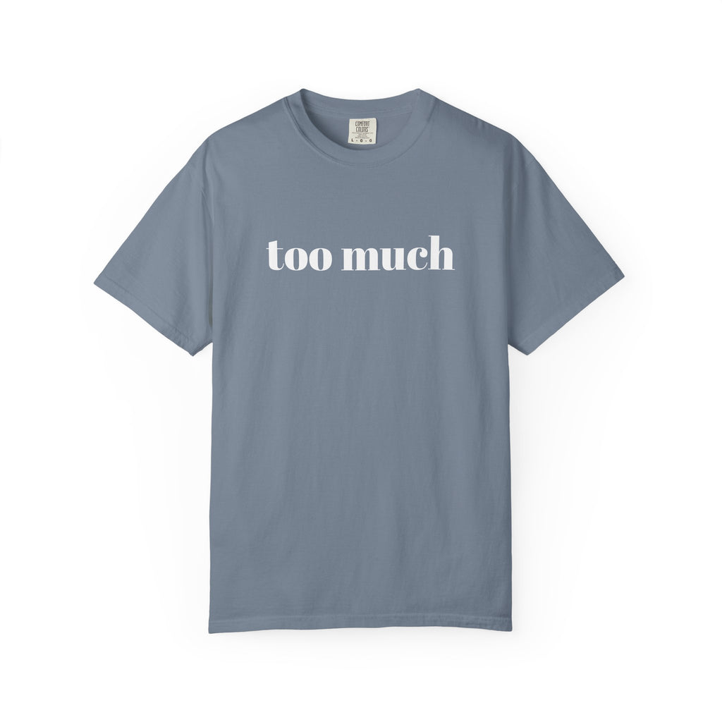 too much - Garment-Dyed T-shirt